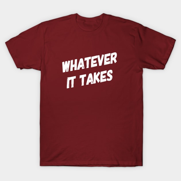 Whatever It Takes | Inspirational Quotes | Gym Workout Shirt T-Shirt by DesignsbyZazz